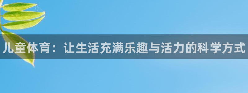 vsport体育官方正版app娱乐网站：儿童体育：让生活充满