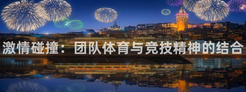 海南vsport体育官网下载发展怎么样：激情碰撞：团队体育与
