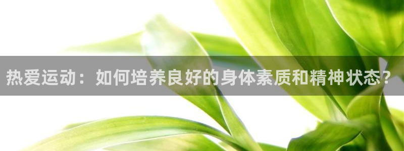 vsport体育官方正版app娱乐首页网站大全:热爱运动:如