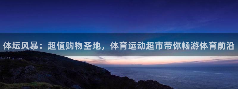 vsport体育官网下载平台APP:体坛风暴:超值购物圣地,