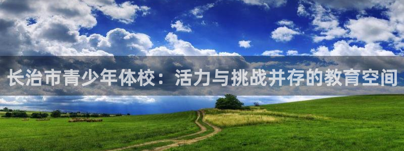 vsport体育官方正版app集团官网网址：长治市青少年体校